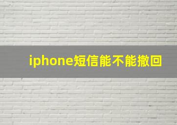 iphone短信能不能撤回