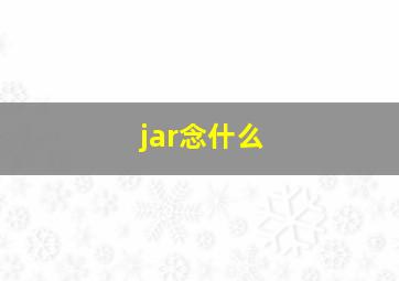 jar念什么