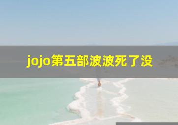 jojo第五部波波死了没