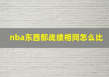 nba东西部战绩相同怎么比