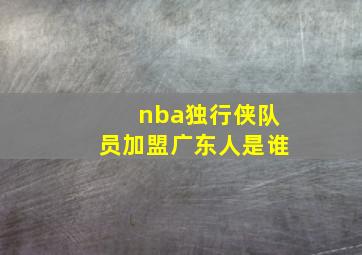 nba独行侠队员加盟广东人是谁