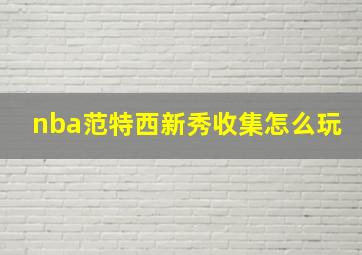 nba范特西新秀收集怎么玩