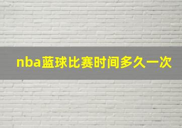 nba蓝球比赛时间多久一次