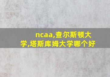 ncaa,查尔斯顿大学,塔斯库姆大学哪个好