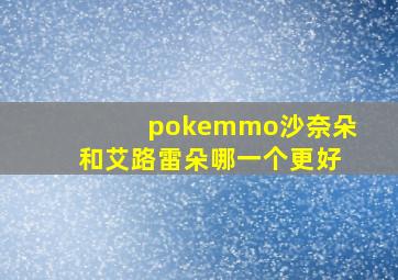 pokemmo沙奈朵和艾路雷朵哪一个更好