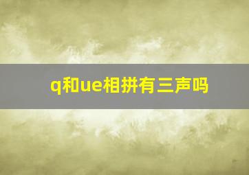 q和ue相拼有三声吗