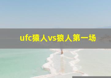 ufc猿人vs狼人第一场