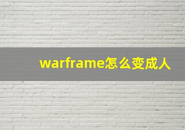 warframe怎么变成人