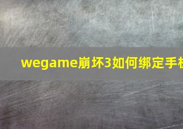 wegame崩坏3如何绑定手机