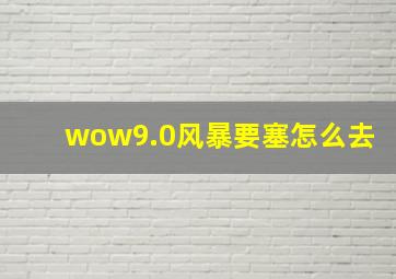 wow9.0风暴要塞怎么去