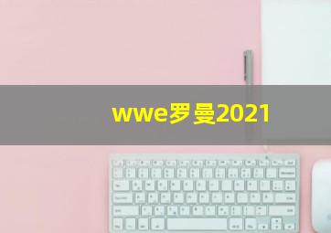 wwe罗曼2021