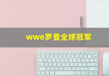 wwe罗曼全球冠军