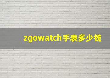 zgowatch手表多少钱