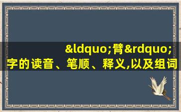 “臂”字的读音、笔顺、释义,以及组词、造句的技巧