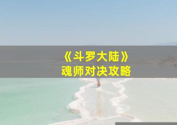 《斗罗大陆》魂师对决攻略