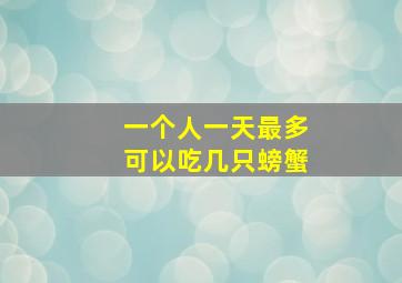 一个人一天最多可以吃几只螃蟹