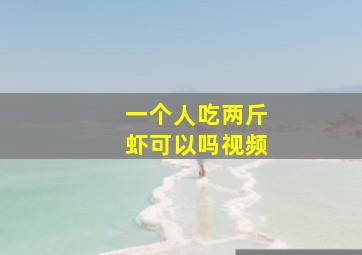 一个人吃两斤虾可以吗视频