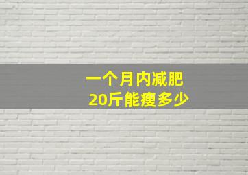 一个月内减肥20斤能瘦多少