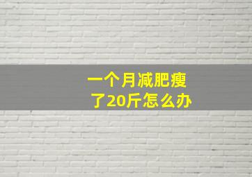 一个月减肥瘦了20斤怎么办