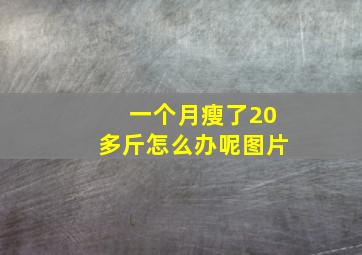 一个月瘦了20多斤怎么办呢图片