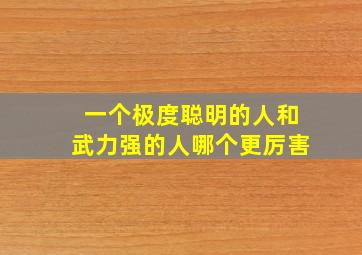 一个极度聪明的人和武力强的人哪个更厉害