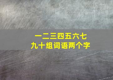 一二三四五六七九十组词语两个字