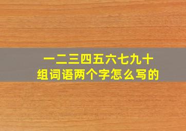 一二三四五六七九十组词语两个字怎么写的