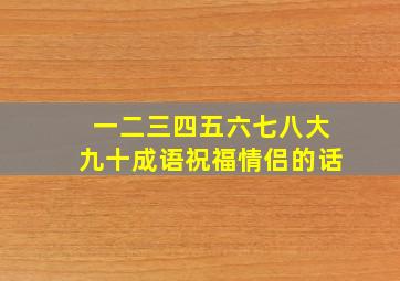 一二三四五六七八大九十成语祝福情侣的话