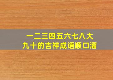 一二三四五六七八大九十的吉祥成语顺口溜