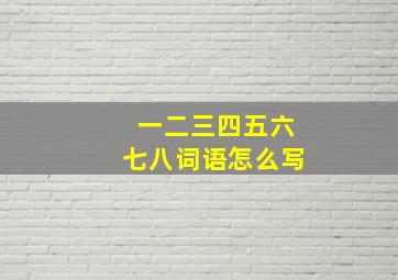 一二三四五六七八词语怎么写