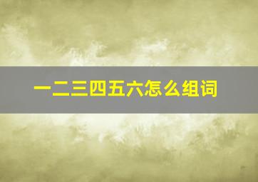 一二三四五六怎么组词