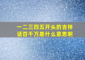 一二三四五开头的吉祥话百千万是什么意思啊