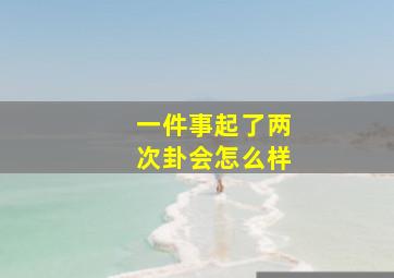 一件事起了两次卦会怎么样