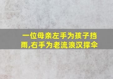 一位母亲左手为孩子挡雨,右手为老流浪汉撑伞