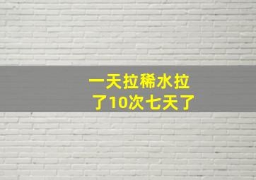 一天拉稀水拉了10次七天了