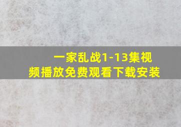 一家乱战1-13集视频播放免费观看下载安装