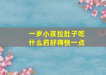 一岁小孩拉肚子吃什么药好得快一点