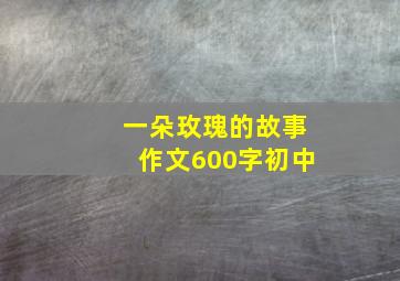 一朵玫瑰的故事作文600字初中