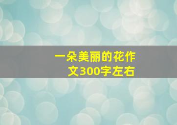 一朵美丽的花作文300字左右