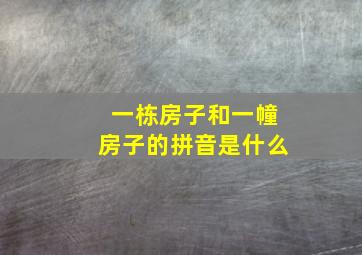 一栋房子和一幢房子的拼音是什么