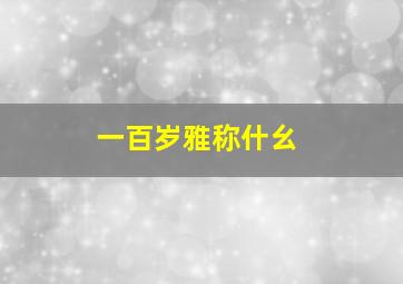 一百岁雅称什幺