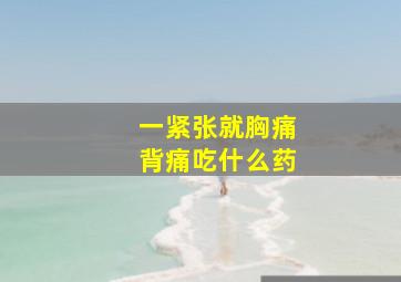 一紧张就胸痛背痛吃什么药