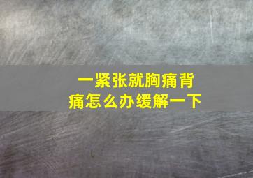 一紧张就胸痛背痛怎么办缓解一下