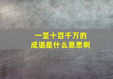 一至十百千万的成语是什么意思啊