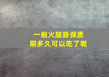 一般火腿肠保质期多久可以吃了呢