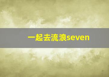 一起去流浪seven