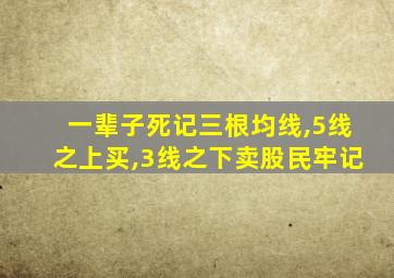 一辈子死记三根均线,5线之上买,3线之下卖股民牢记