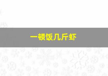 一顿饭几斤虾