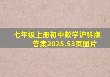 七年级上册初中数学沪科版答案2025.53页图片