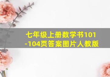 七年级上册数学书101-104页答案图片人教版